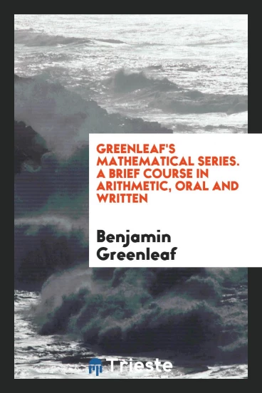 Greenleaf's Mathematical Series. A Brief Course in Arithmetic, Oral and Written