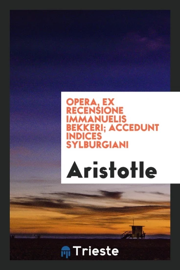 Opera, ex recensione Immanuelis Bekkeri; accedunt indices Sylburgiani