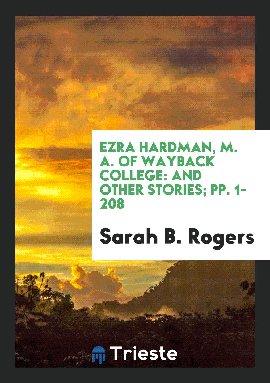 Ezra Hardman, M. A. of Wayback College: And Other Stories; pp. 1-208