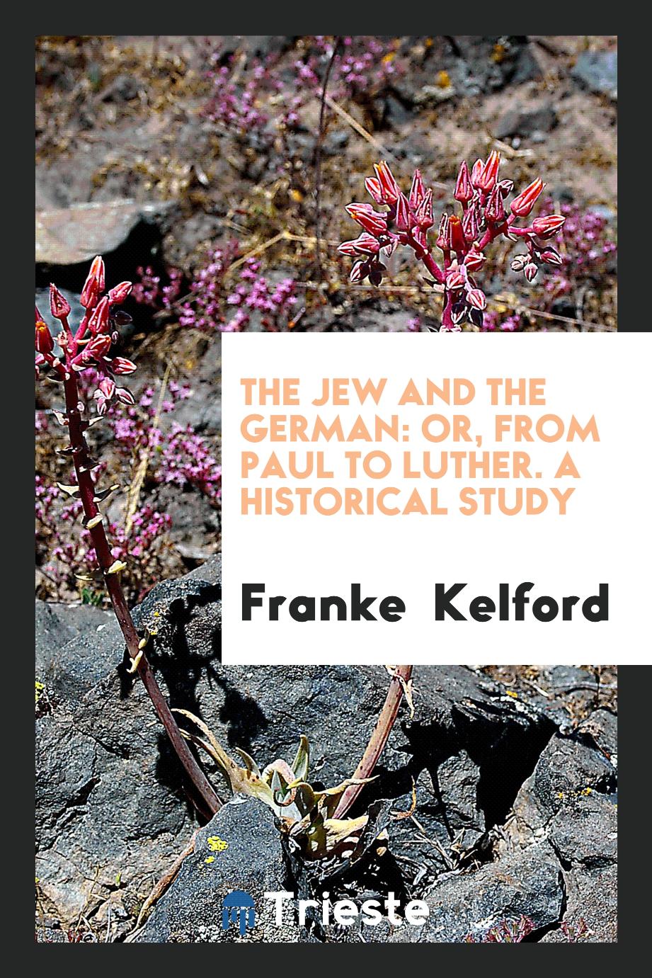 The Jew and the German: or, From Paul to Luther. A Historical Study