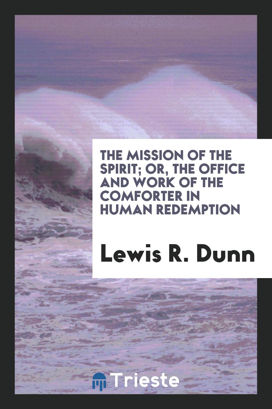 The Mission of the Spirit; Or, the Office and Work of the Comforter in Human Redemption