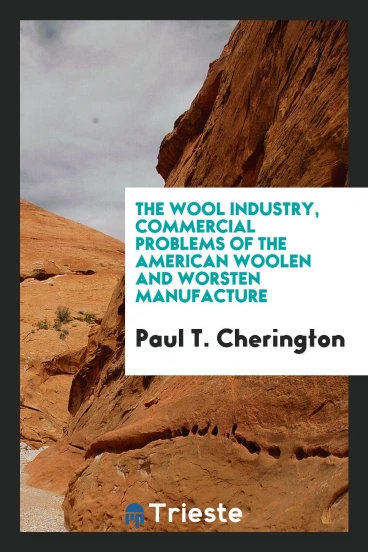 The wool industry, commercial problems of the American woolen and worsten manufacture