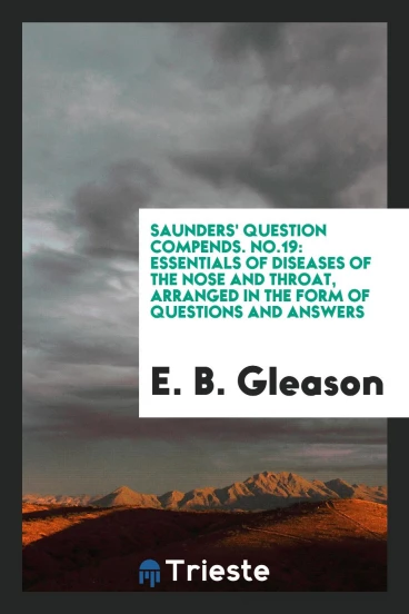 Saunders' Question Compends. No.19: Essentials of Diseases of the Nose and Throat, Arranged in the Form of Questions and Answers