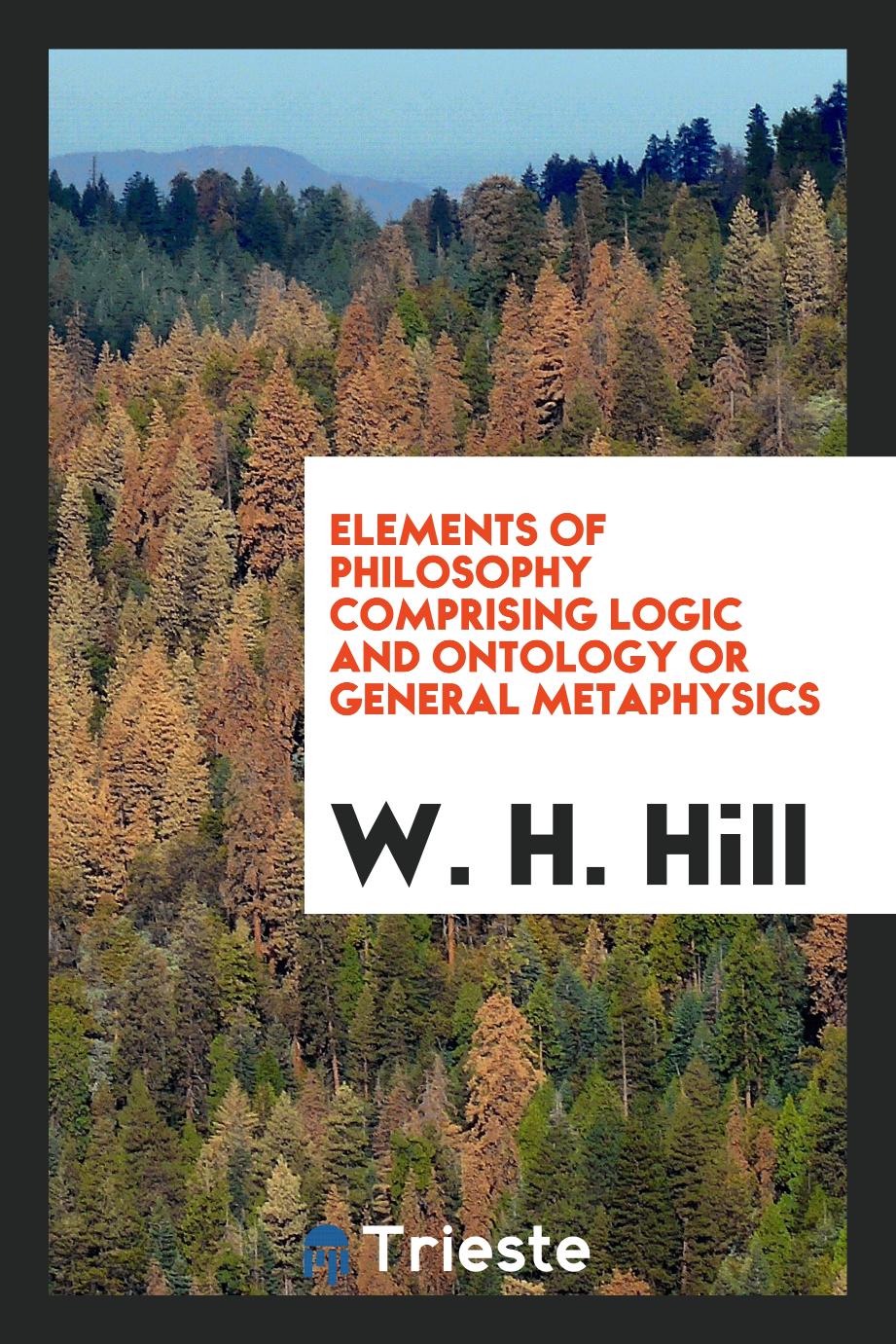 Elements of philosophy comprising logic and ontology or general metaphysics