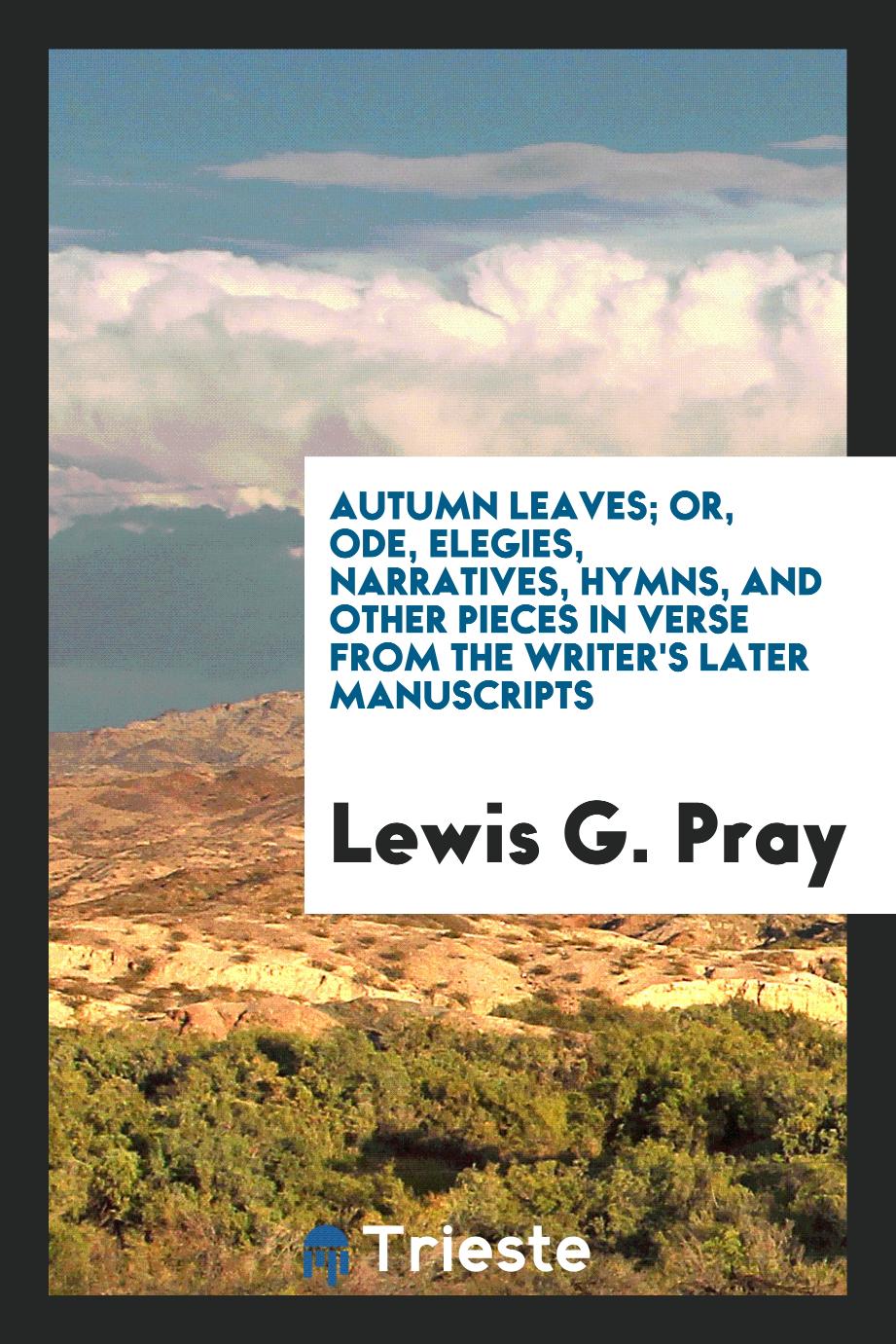 Autumn leaves; or, Ode, elegies, narratives, hymns, and other pieces in verse from the writer's later manuscripts