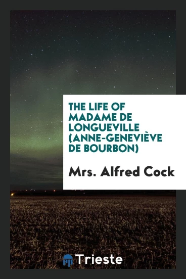 The life of Madame de Longueville (Anne-Geneviève de Bourbon)