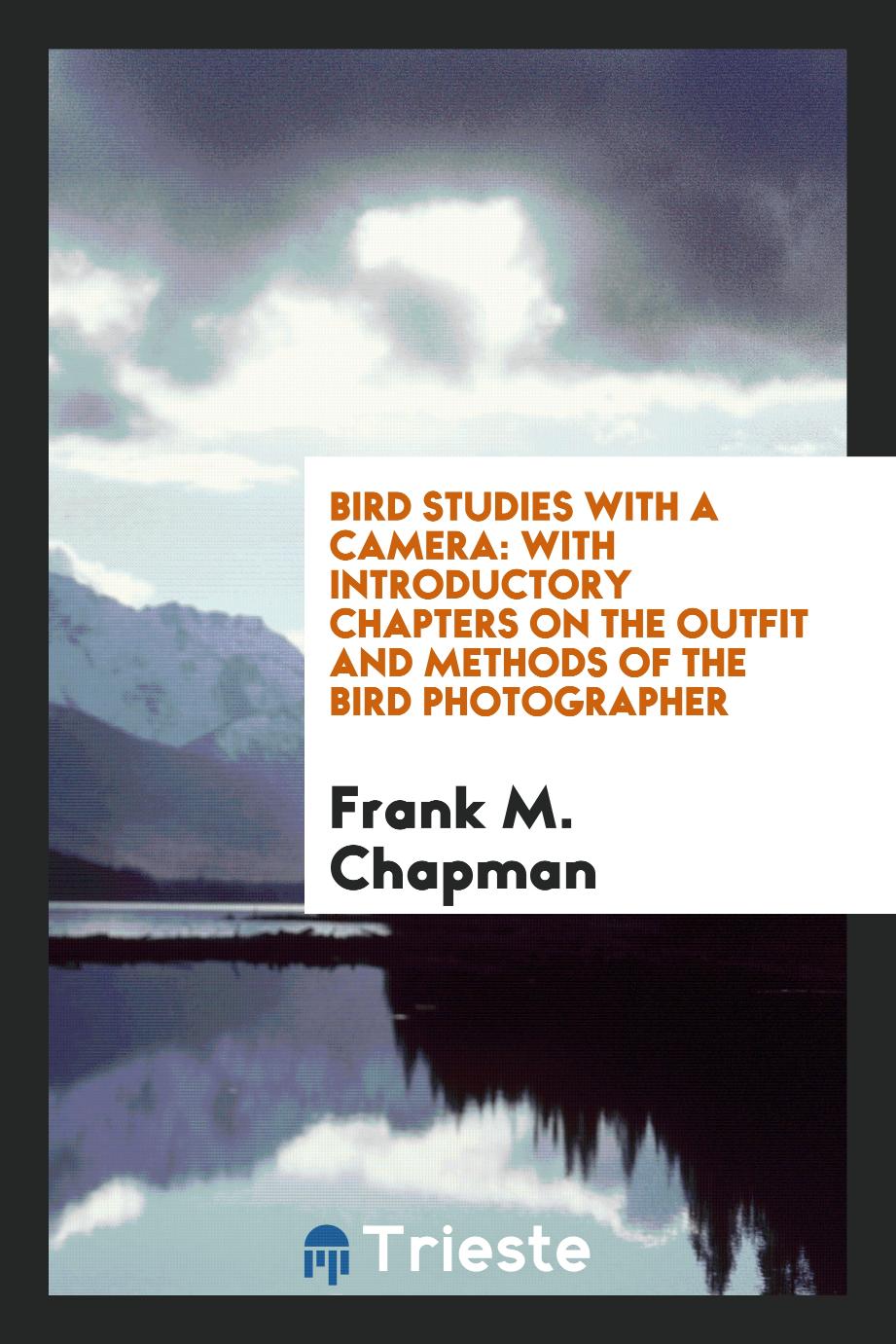 Bird studies with a camera: with introductory chapters on the outfit and methods of the bird photographer