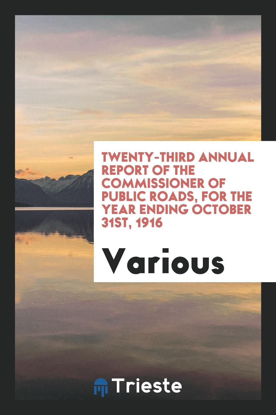 Twenty-Third Annual Report of the Commissioner of Public Roads, for the Year Ending October 31st, 1916
