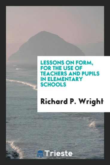 Lessons on Form, for the Use of Teachers and Pupils in Elementary Schools