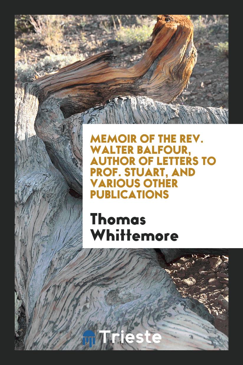Memoir of the Rev. Walter Balfour, Author of Letters to Prof. Stuart, and Various Other Publications