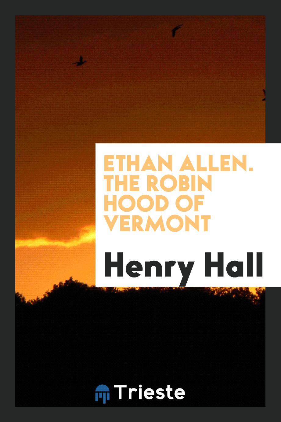 Ethan Allen. The Robin Hood of Vermont