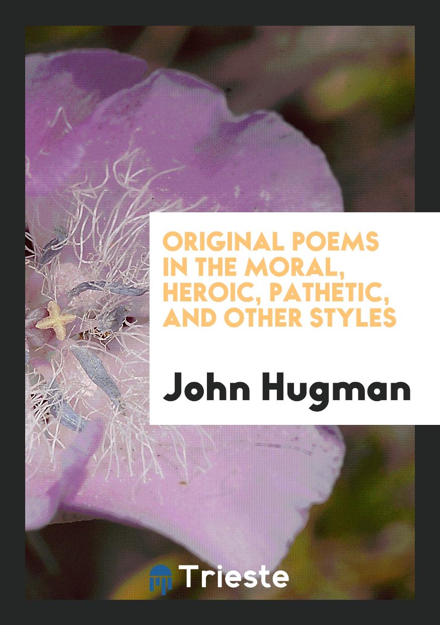 Original poems in the moral, heroic, pathetic, and other styles