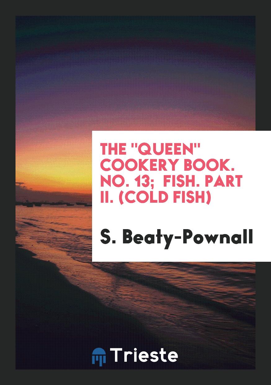 The "Queen" Cookery Book. No. 13; Fish. Part II. (Cold Fish)
