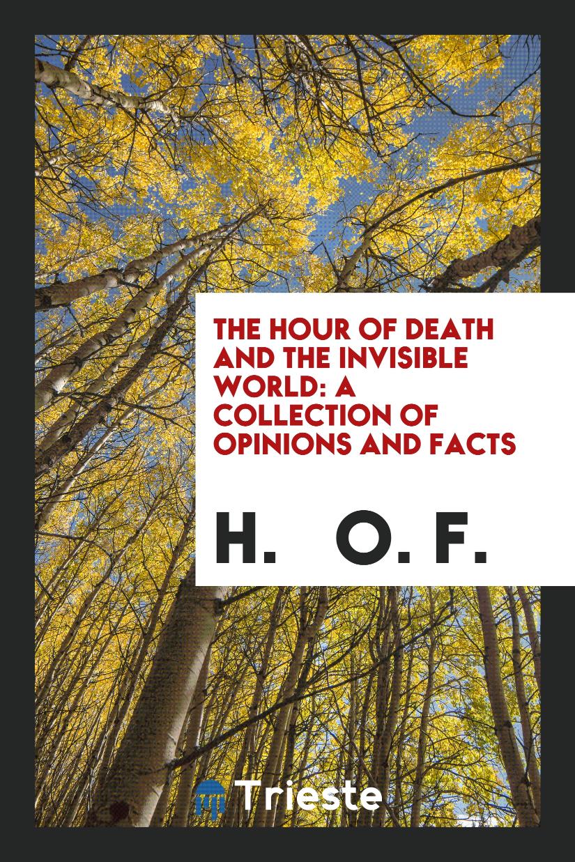 The Hour of Death and the Invisible World: A Collection of Opinions and Facts