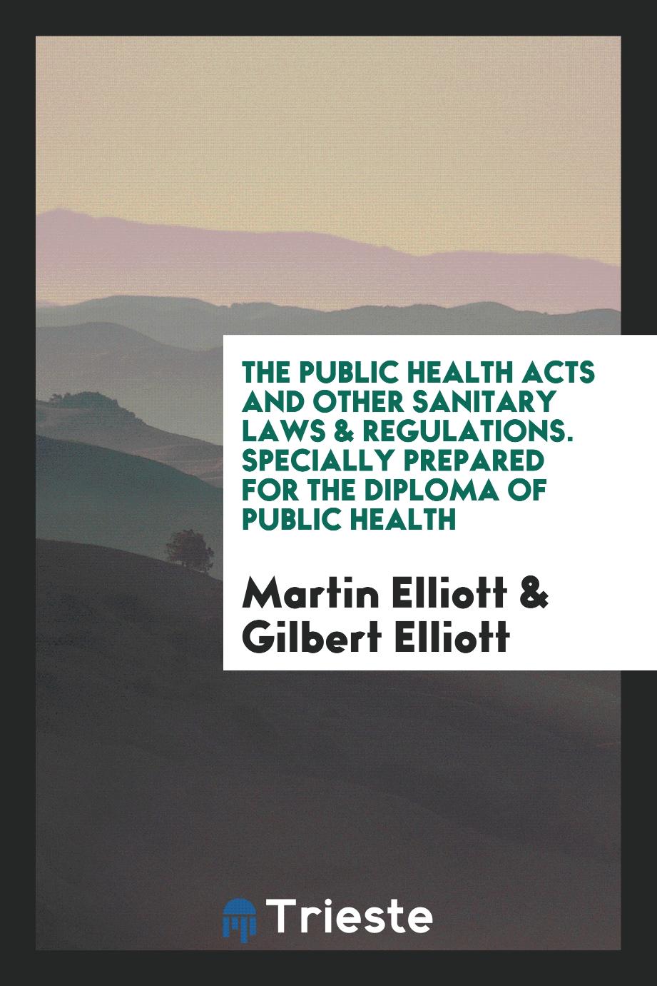 The public health acts and other sanitary laws & regulations. Specially prepared for the Diploma of public health