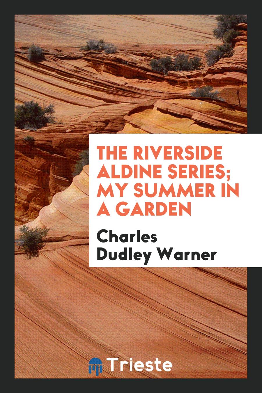 Charles Dudley  Warner - The Riverside Aldine Series; My summer in a garden