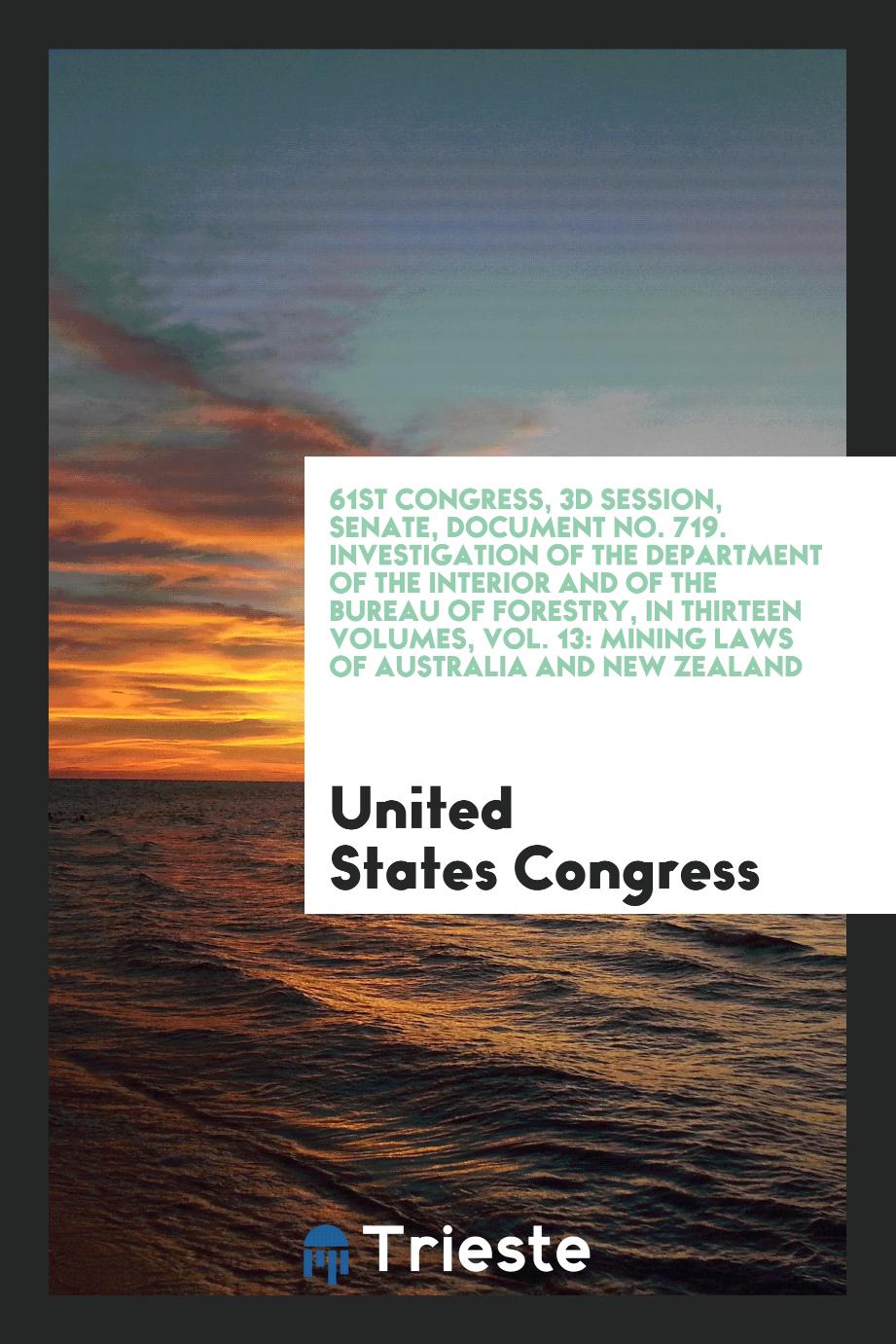 61st Congress, 3d Session, Senate, Document No. 719. Investigation of the Department of the Interior and of the Bureau of Forestry, in Thirteen Volumes, Vol. 13: Mining Laws of Australia and New Zealand