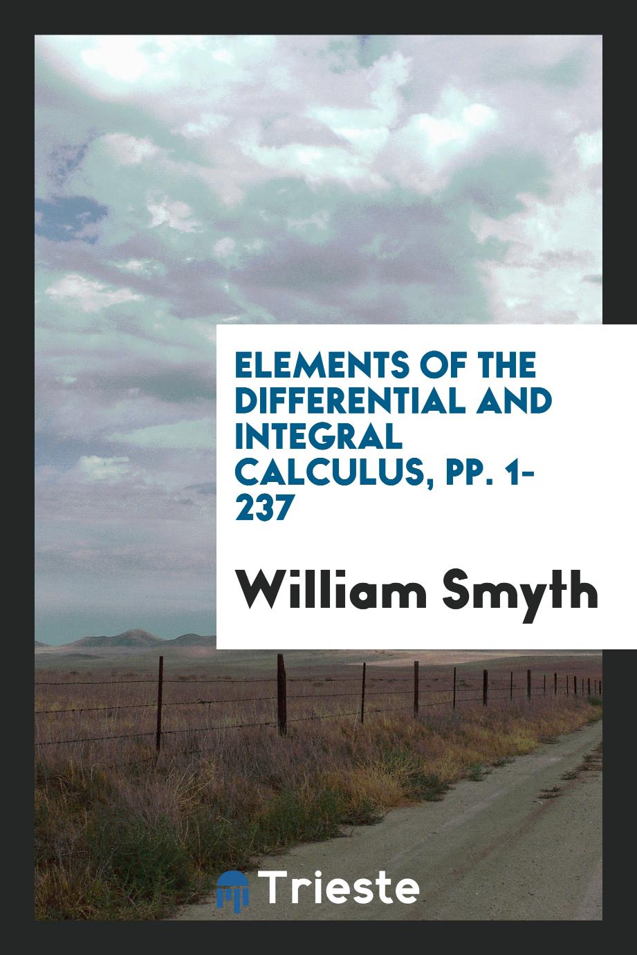 William Smyth - Elements of the Differential and Integral Calculus, pp. 1-237