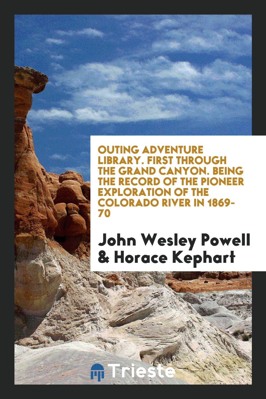 Outing Adventure Library. First Through the Grand Canyon. Being the Record of the Pioneer Exploration of the Colorado River in 1869-70