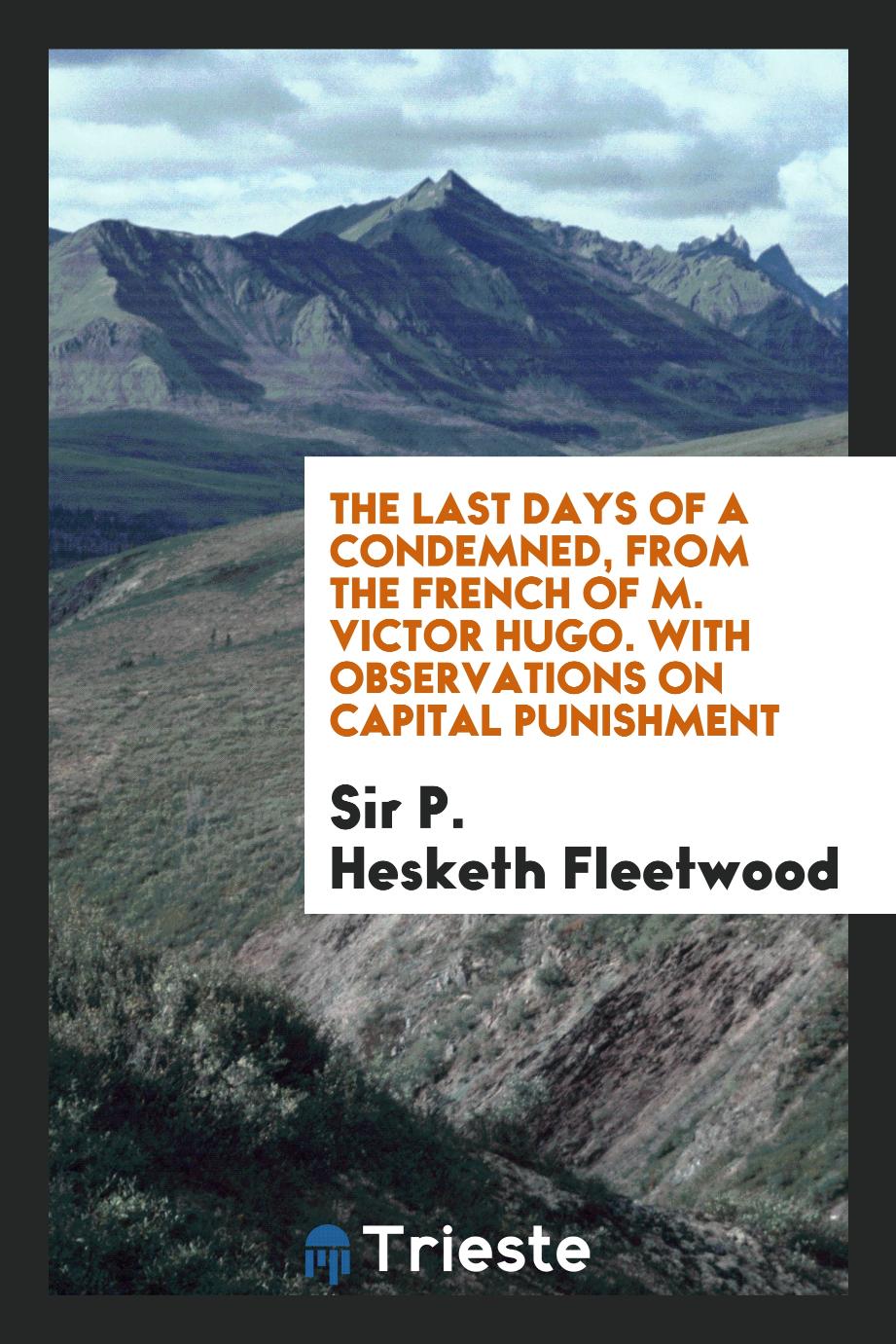 The Last Days of a Condemned, from the French of M. Victor Hugo. With Observations on Capital Punishment