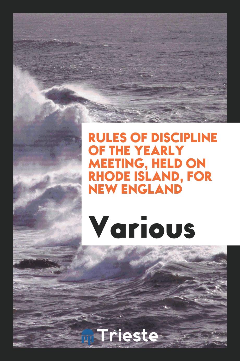 Rules of Discipline of the Yearly Meeting, Held on Rhode Island, for New England