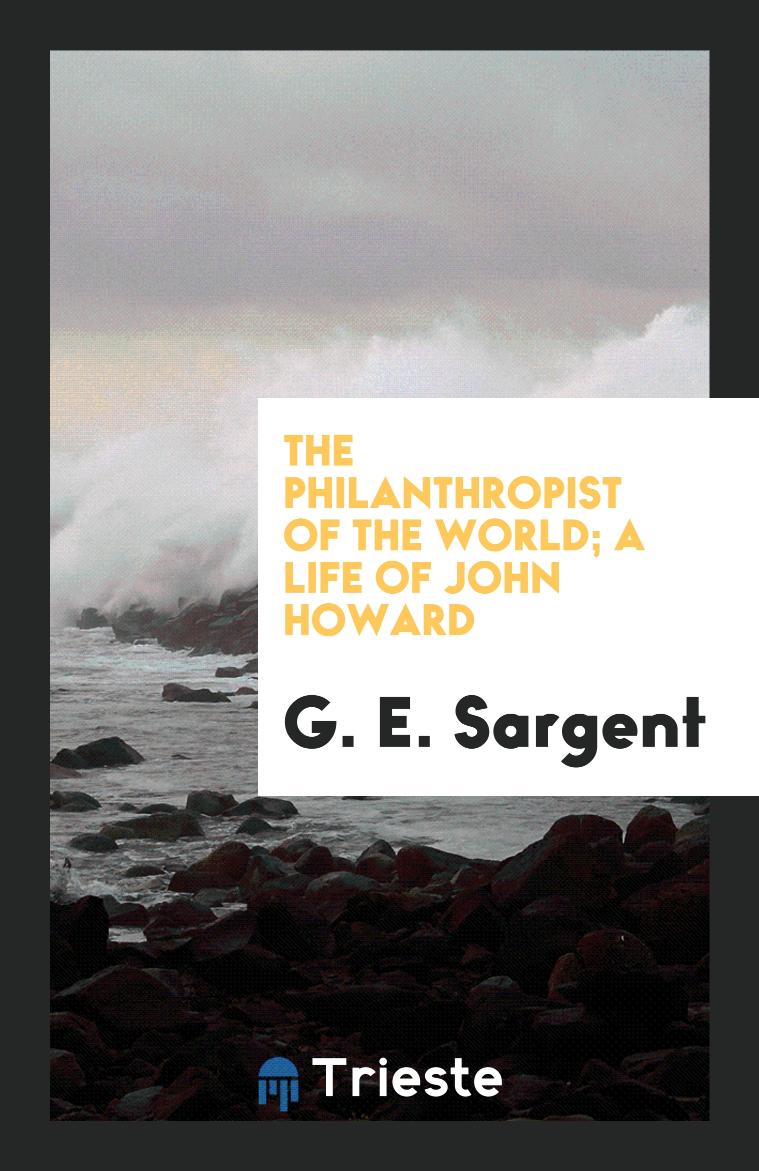 The Philanthropist of the World; A Life of John Howard