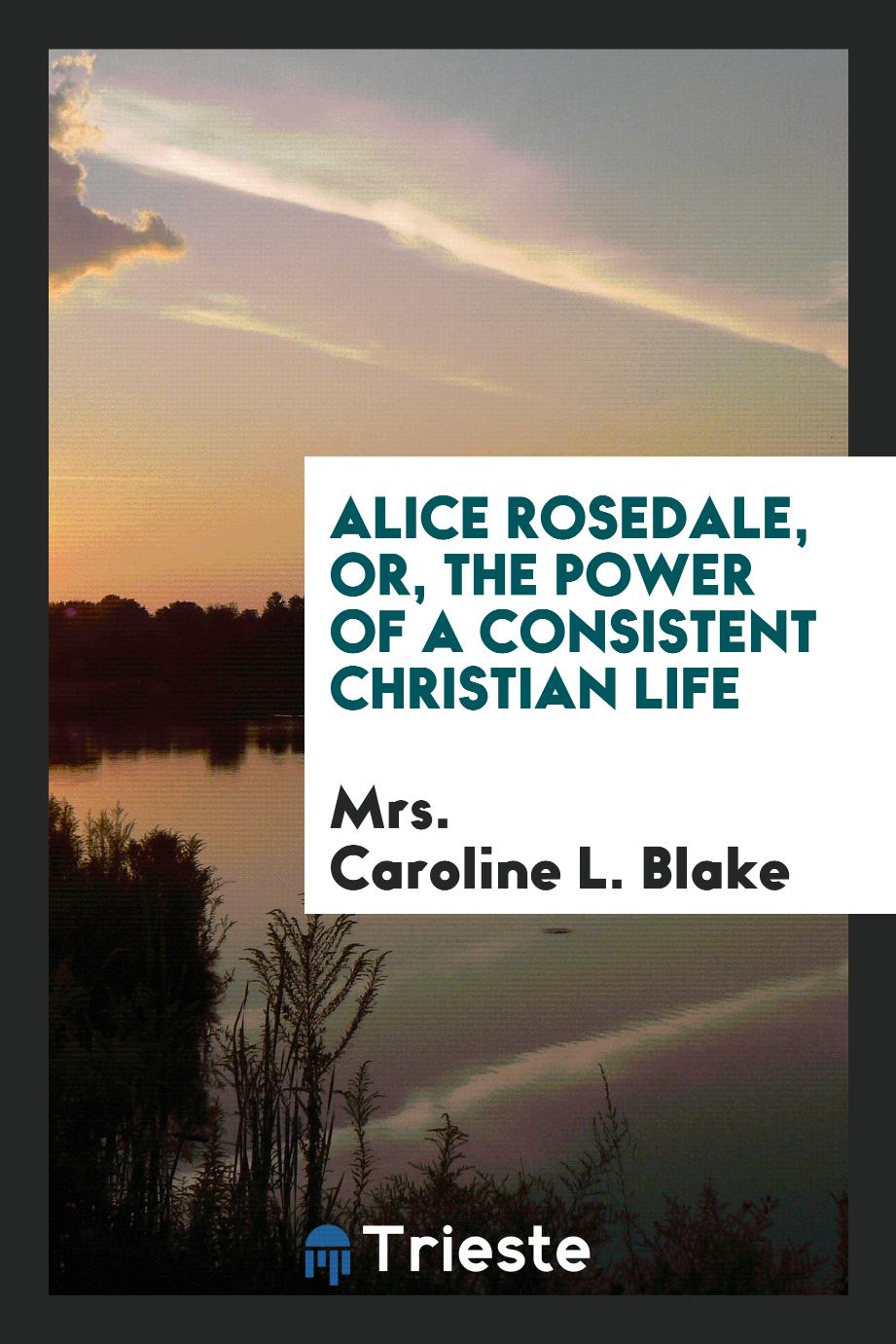 Alice Rosedale, or, The Power of a Consistent Christian Life