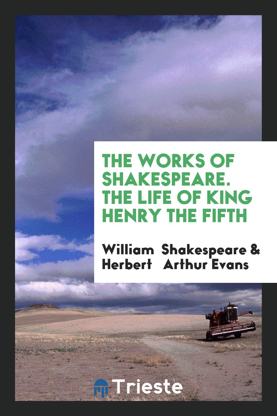 The Works of Shakespeare. The Life of King Henry the Fifth