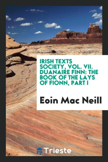 Irish texts society, Vol. VII. Duanaire Finn: The book of the lays of Fionn, Part I