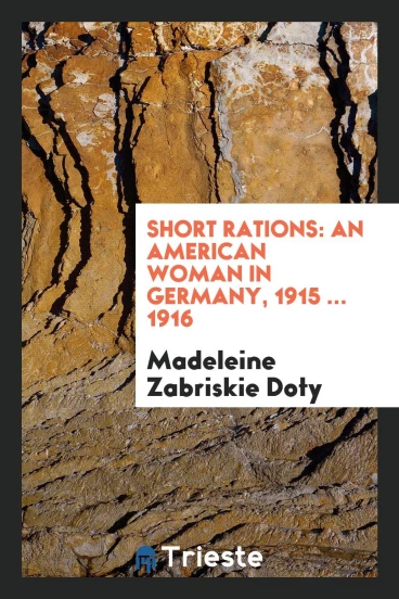 Short Rations: An American Woman in Germany, 1915 ... 1916