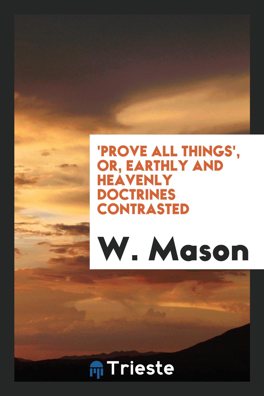 'Prove all things', or, Earthly and heavenly doctrines contrasted