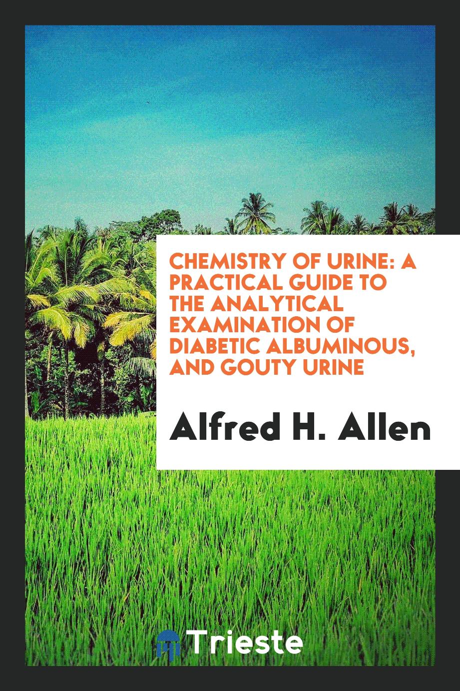 Chemistry of Urine: A Practical Guide to the Analytical Examination of Diabetic Albuminous, and Gouty Urine