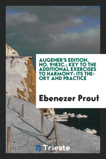 Augener's edition, No. 9182c.; Key to the additional exercises to Harmony: its theory and practice