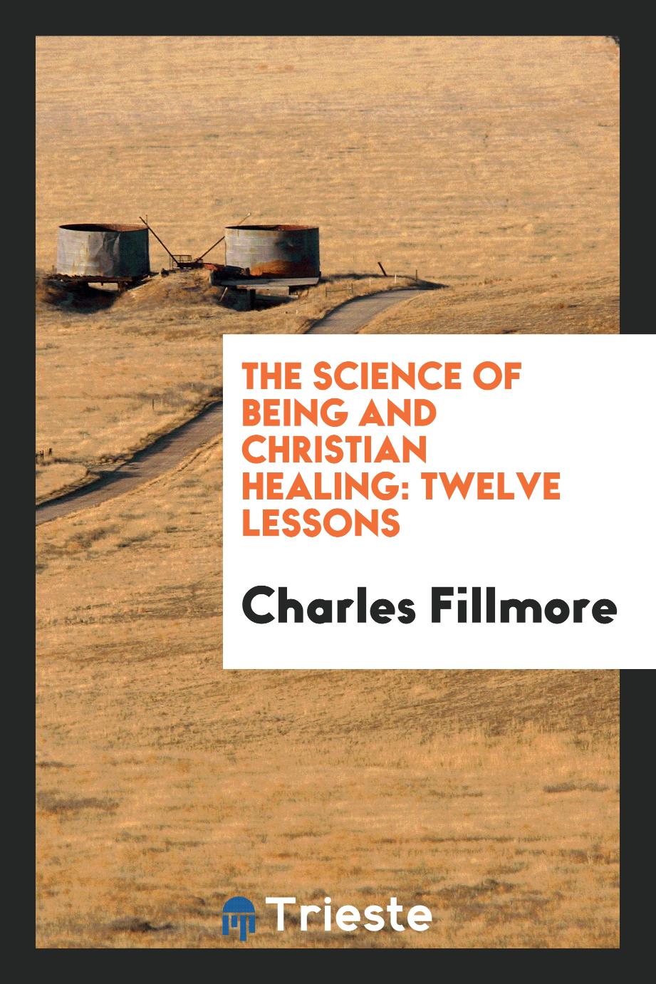 The science of being and Christian healing: twelve lessons