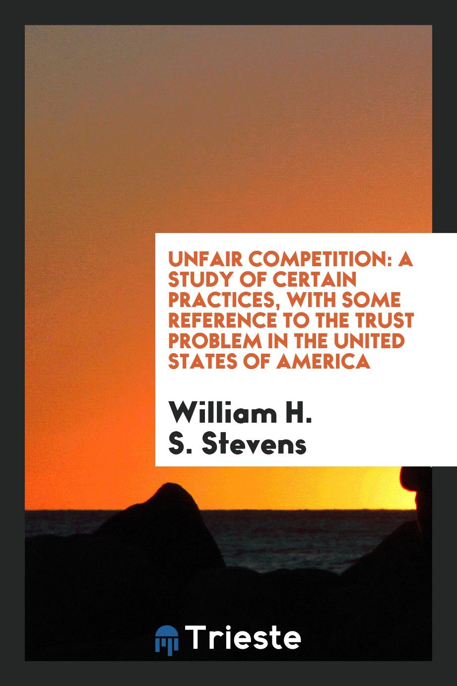 Unfair competition: a study of certain practices, with some reference to the trust problem in the United States of America