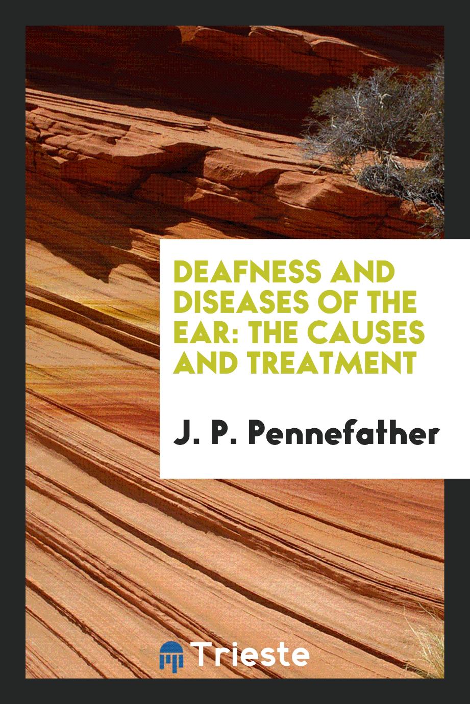 Deafness and Diseases of the Ear: The Causes and Treatment