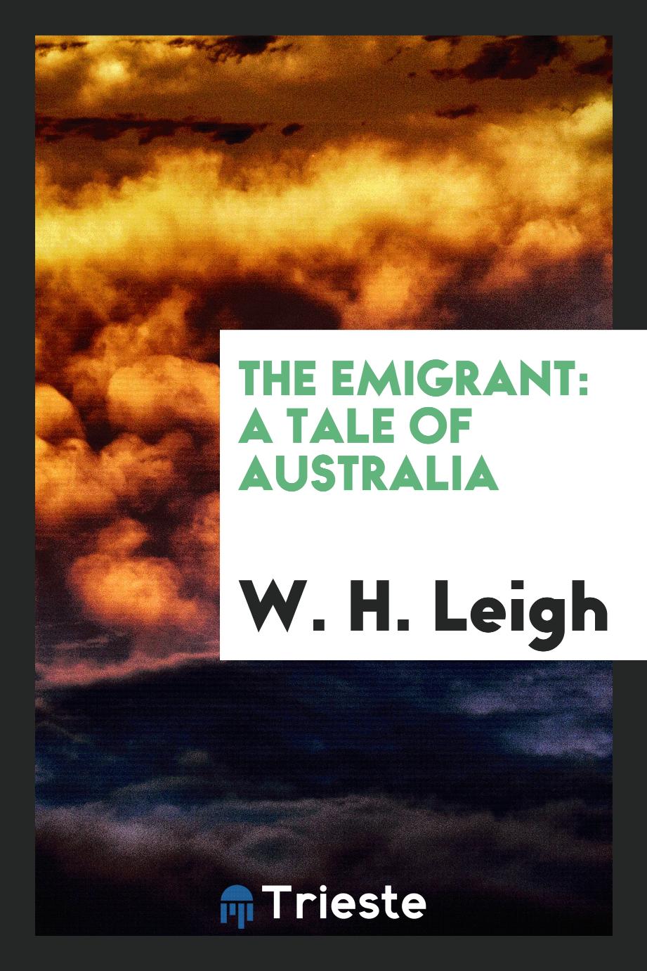 W. H. Leigh - The Emigrant: A Tale of Australia