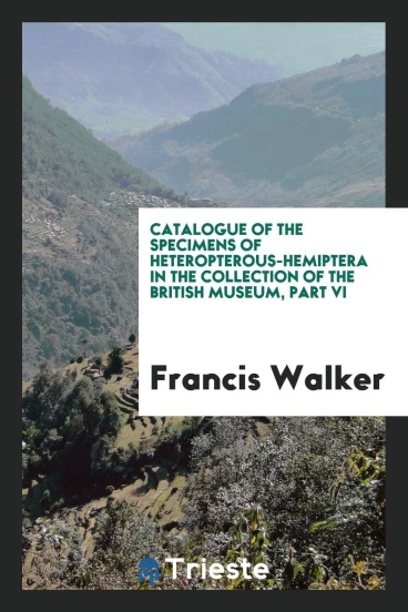 Catalogue of the specimens of heteropterous-Hemiptera in the collection of the British Museum, Part VI