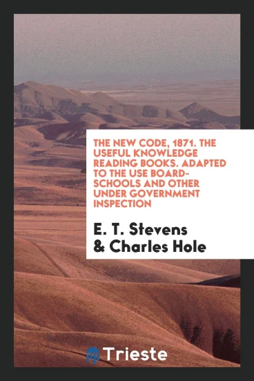 The New Code, 1871. The Useful Knowledge Reading Books. Adapted to the Use Board-Schools and Other under Government Inspection
