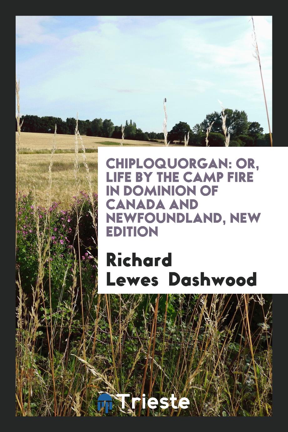 Chiploquorgan: Or, Life by the Camp Fire in Dominion of Canada and Newfoundland, New Edition