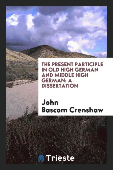 The Present Participle in Old High German and Middle High German; A dissertation