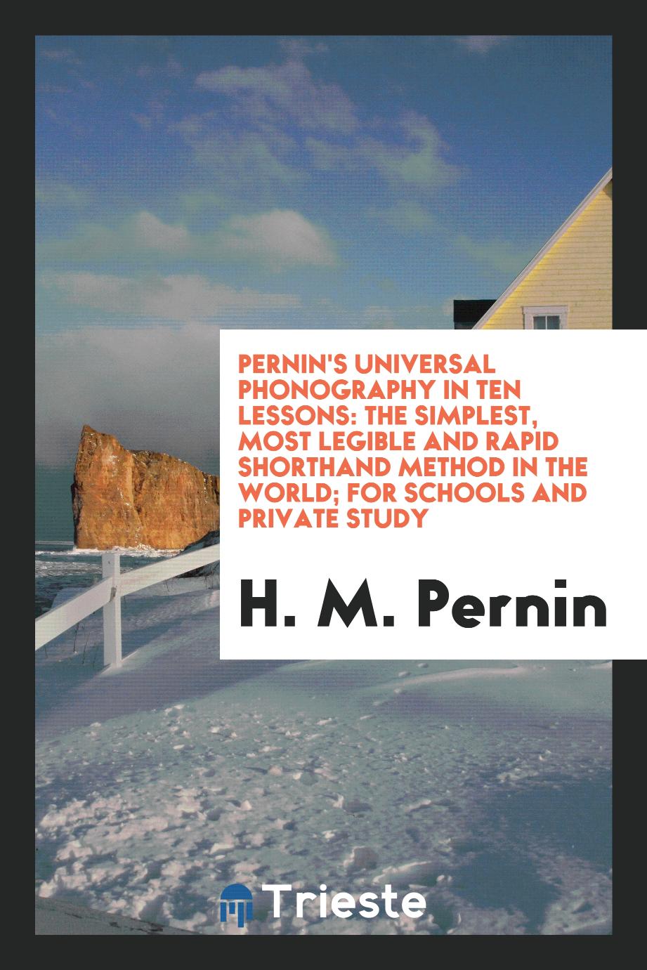 Pernin's universal phonography in ten lessons: the simplest, most legible and rapid shorthand method in the world; for schools and private study