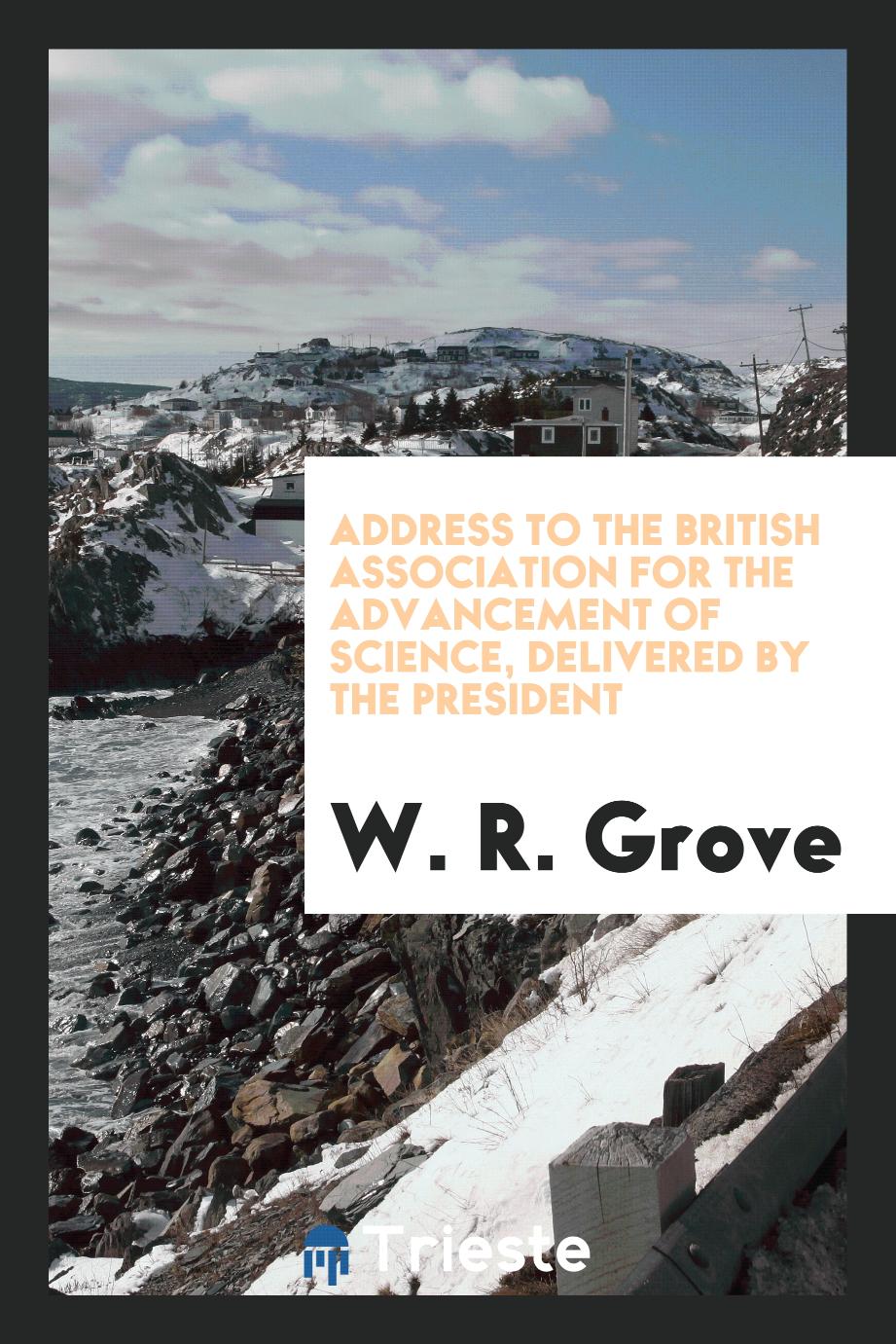 Address to the British Association for the Advancement of Science, Delivered by the President
