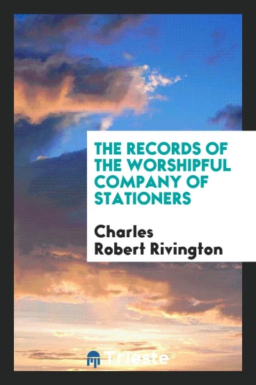The records of the Worshipful company of stationers