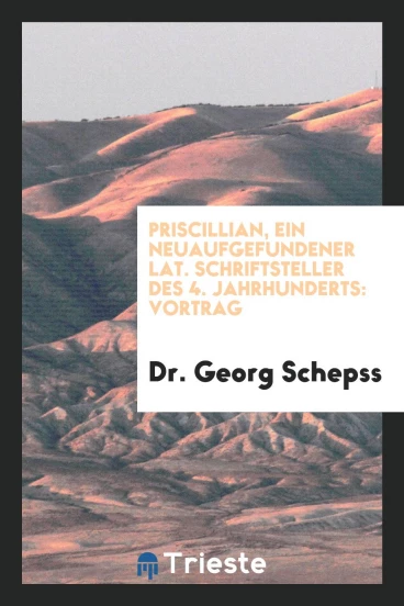 Priscillian, ein Neuaufgefundener Lat. Schriftsteller des 4. Jahrhunderts: Vortrag