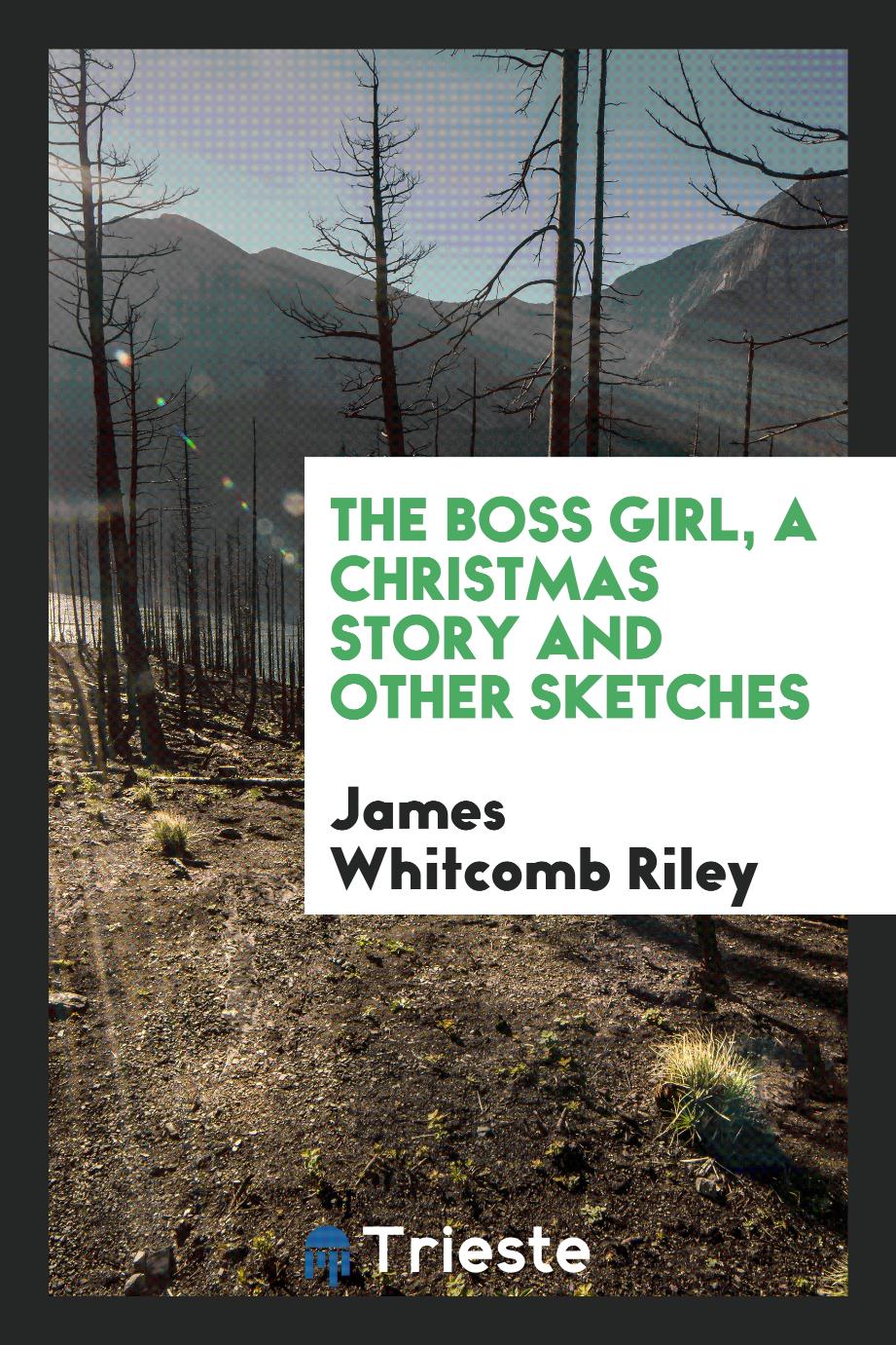 James Whitcomb Riley - The boss girl, a Christmas story and other sketches