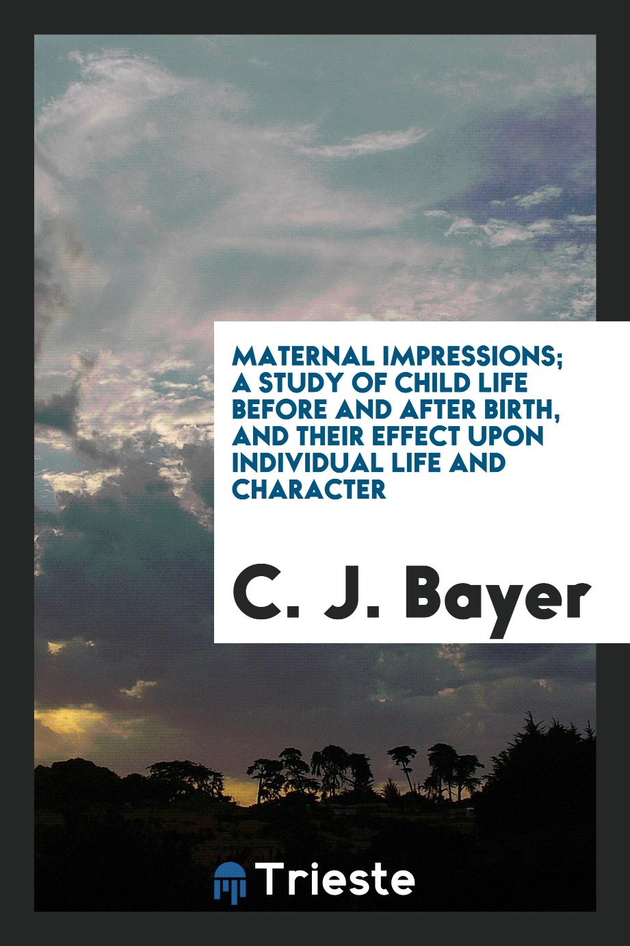 Maternal impressions; a study of child life before and after birth, and their effect upon individual life and character