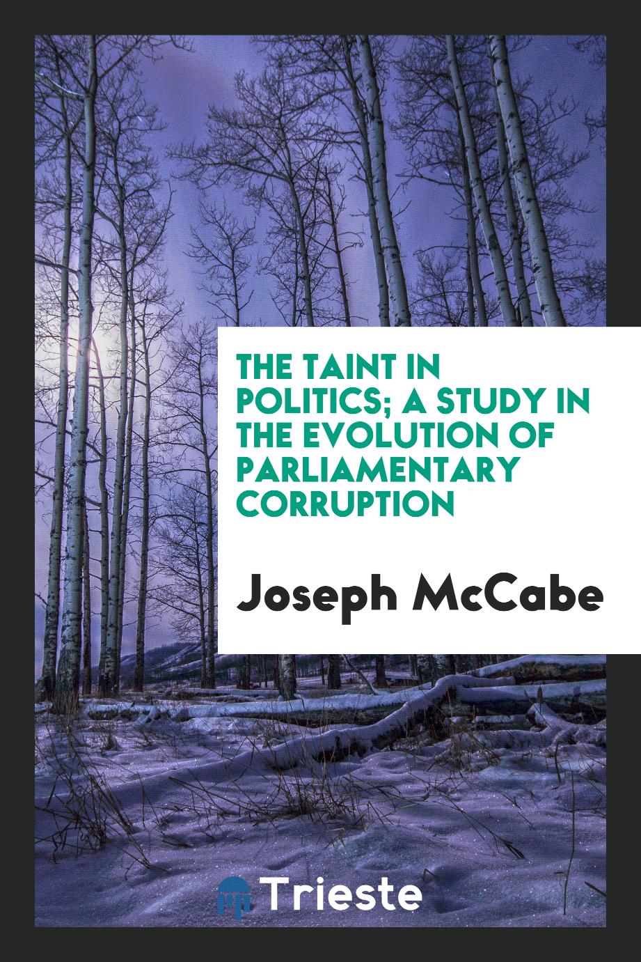 The taint in politics; a study in the evolution of parliamentary corruption