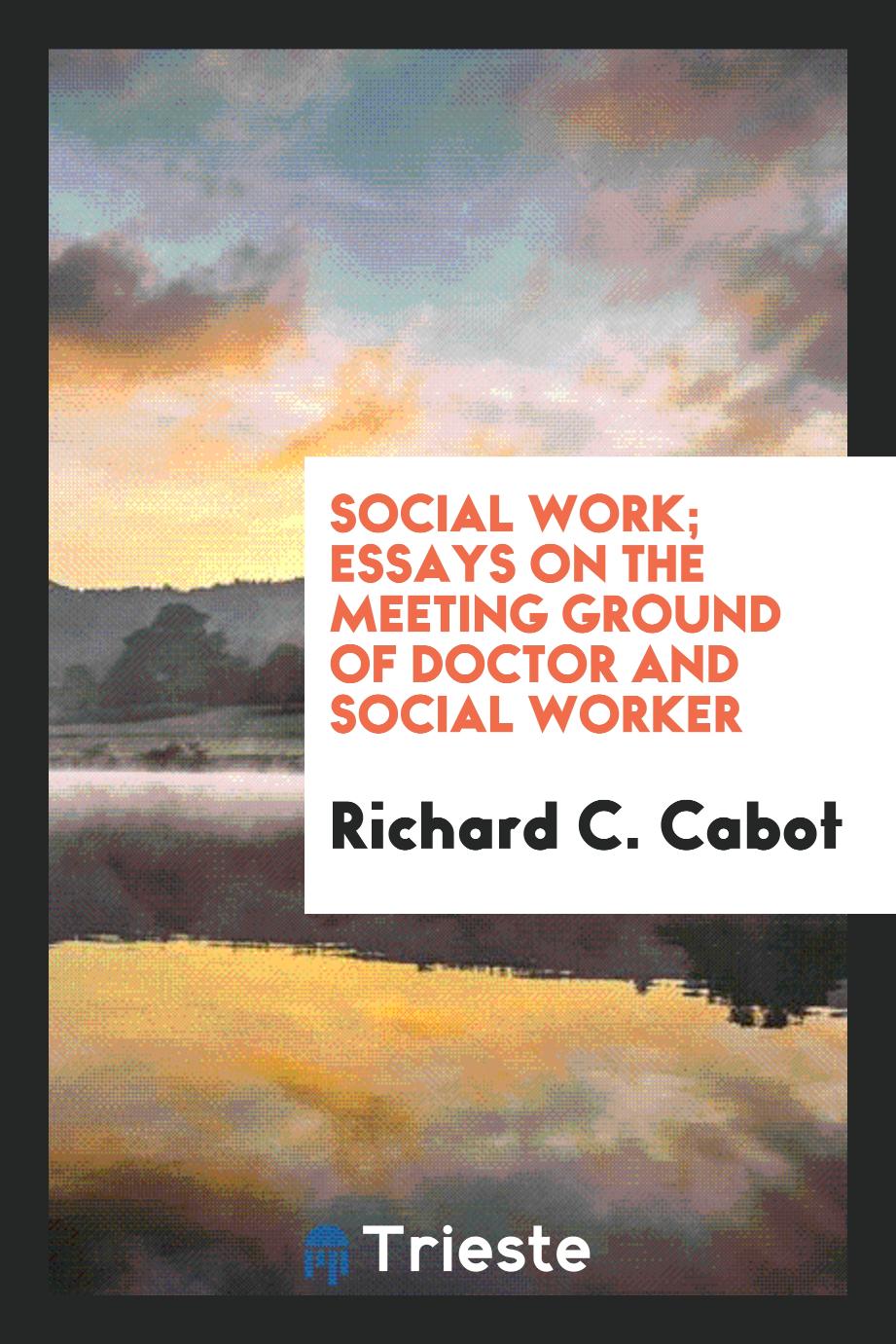 Social work; essays on the meeting ground of doctor and social worker