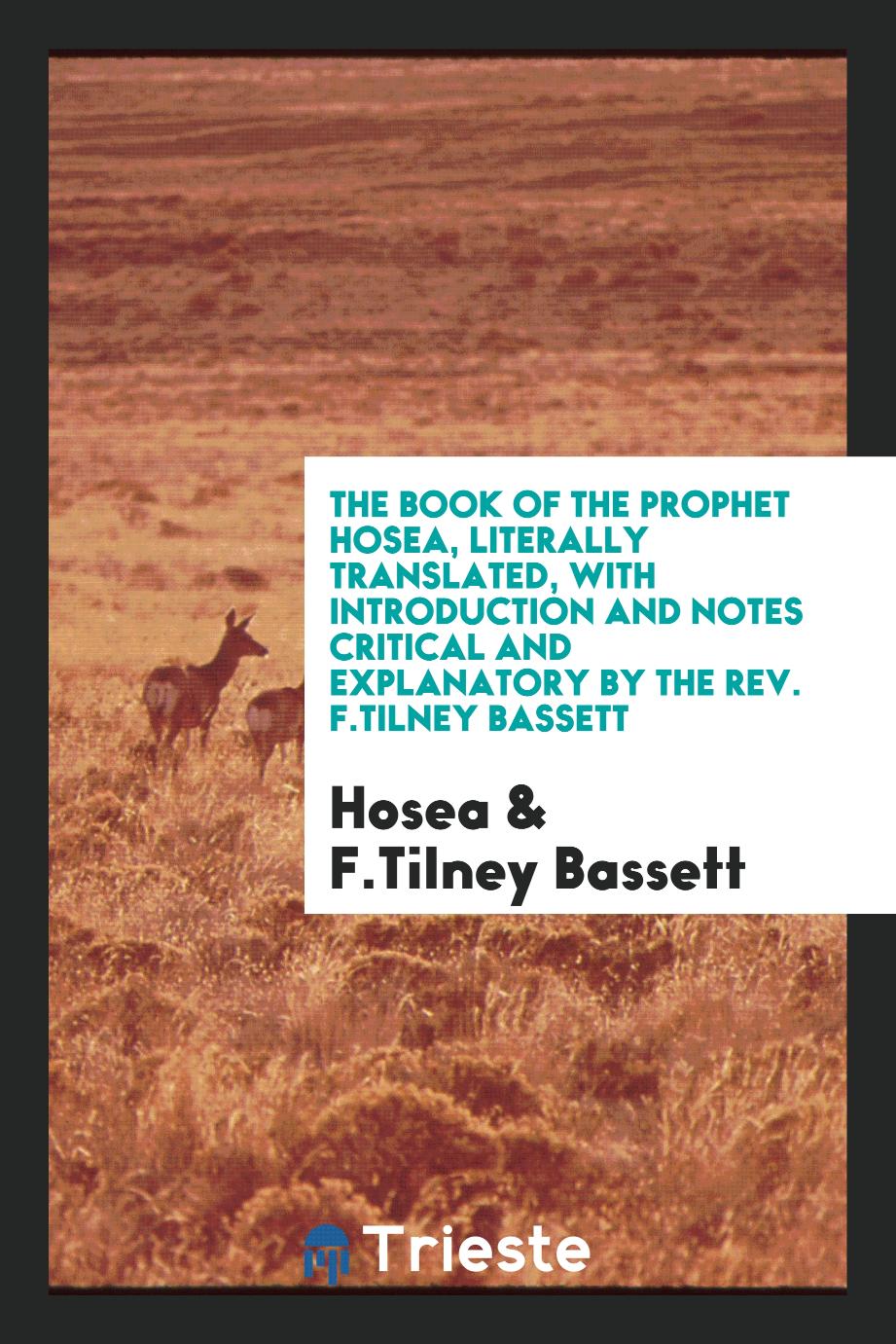 The Book of the Prophet Hosea, Literally Translated, with Introduction and Notes Critical and Explanatory by the Rev. F.Tilney Bassett